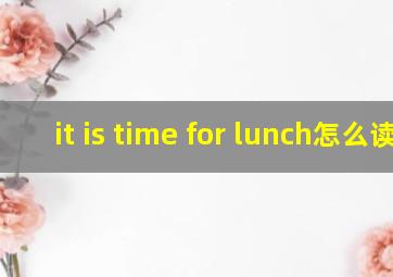 it is time for lunch怎么读